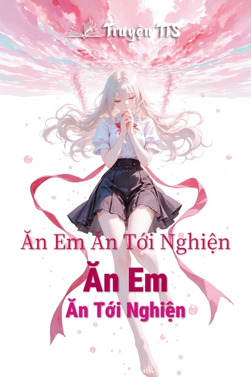 Ăn Em Ăn Tới Nghiện Ăn Em Ăn Tới Nghiện