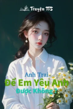 Bìa truyện Anh Trai, Để Em Yêu Anh, Được Không? với hình ảnh hai nhân vật chính