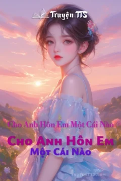Bìa truyện "Cho Anh Hôn Em Một Cái Nào" với hình ảnh nhân vật chính.