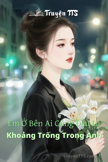 Em Ở Bên Ai Cũng Đều Là Khoảng Trống Trong Anh