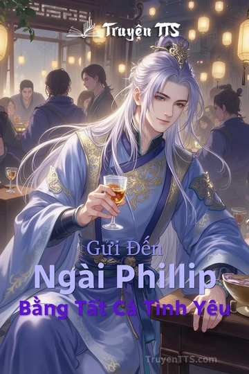 Gửi Đến Ngài Phillip Bằng Tất Cả Tình Yêu