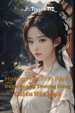 Hoàng Hậu Tinh Ranh Được Hoàng Thượng Cưng Chiều Hết Mực