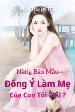 Nàng Bảo Mẫu … Đồng Ý Làm Mẹ Của Con Tôi Chứ ?