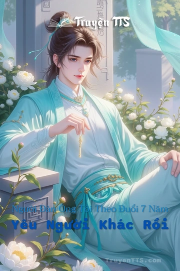 Người Đàn Ông Tôi Theo Đuổi 7 Năm Yêu Người Khác Rồi
