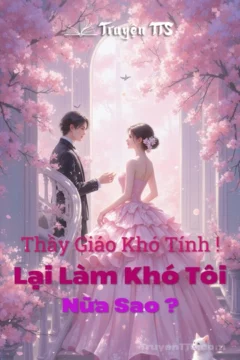 Thầy Giáo Khó Tính ! Lại Làm Khó Tôi Nữa Sao ?