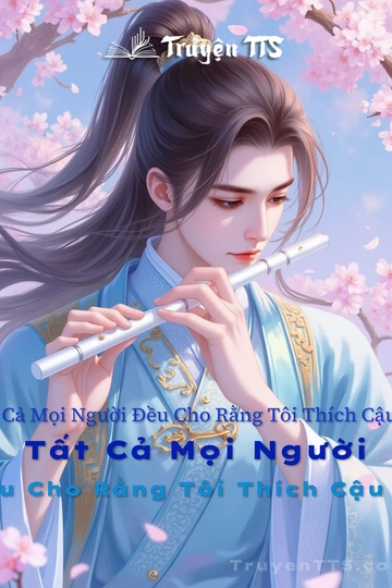 Tất Cả Mọi Người Đều Cho Rằng Tôi Thích Cậu Ta Tất Cả Mọi Người Đều Cho Rằng Tôi Thích Cậu Ta